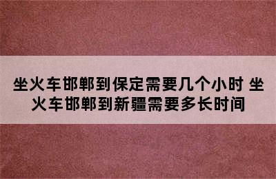 坐火车邯郸到保定需要几个小时 坐火车邯郸到新疆需要多长时间